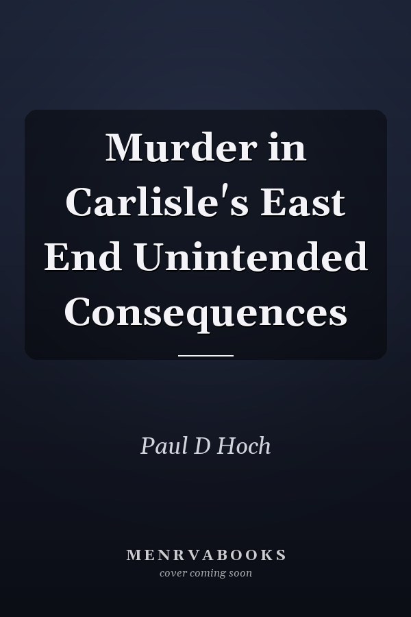 Murder in Carlisle's East End Unintended Consequences