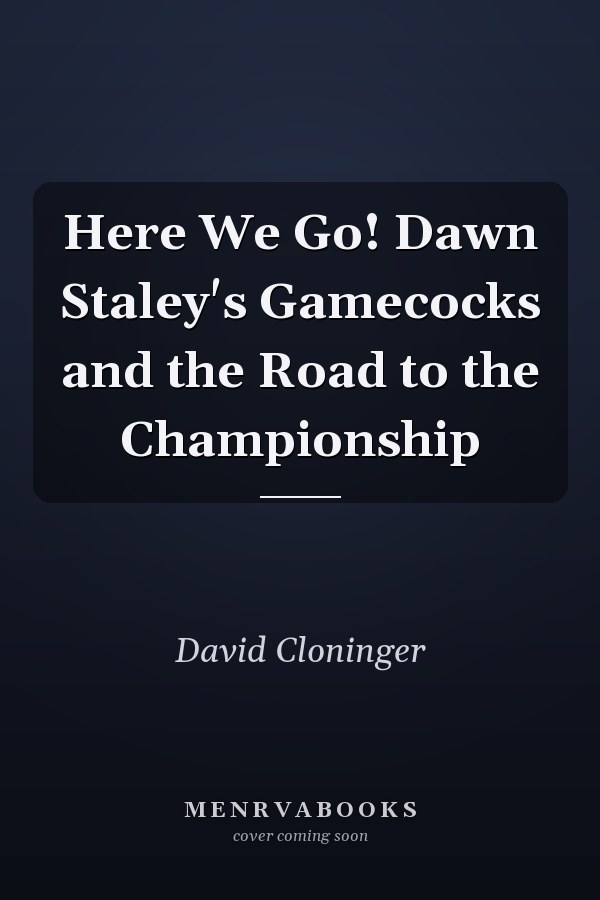 Here We Go! Dawn Staley's Gamecocks and the Road to the Championship