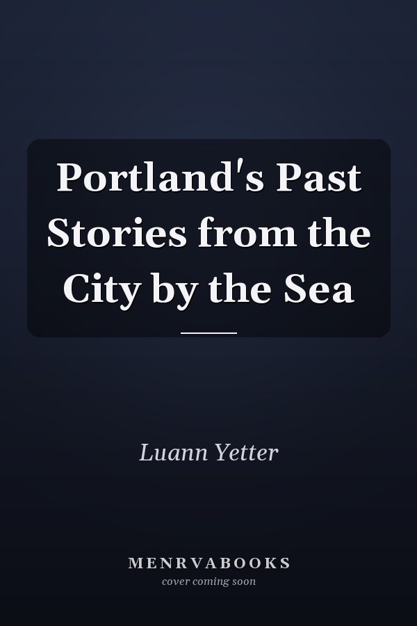 Portland's Past Stories from the City by the Sea