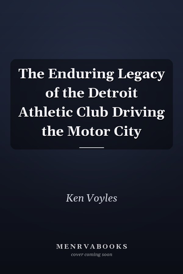The Enduring Legacy of the Detroit Athletic Club Driving the Motor City