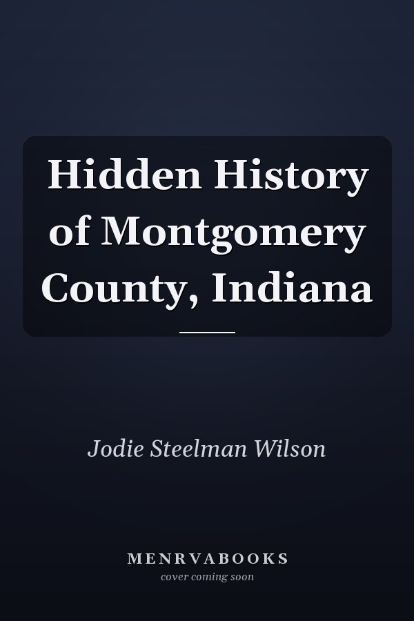 Hidden History of Montgomery County, Indiana