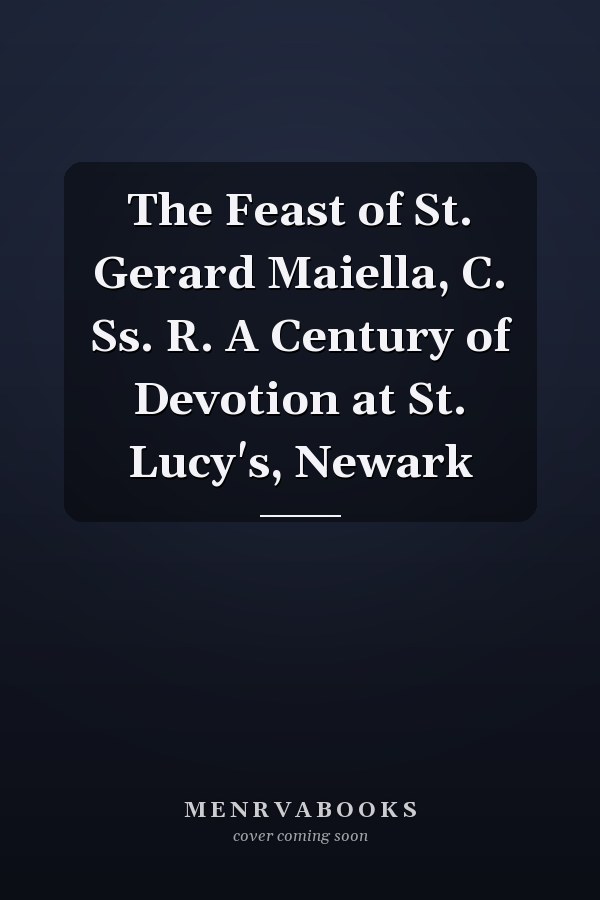 The Feast of St. Gerard Maiella, C. Ss. R. A Century of Devotion at St. Lucy's, Newark