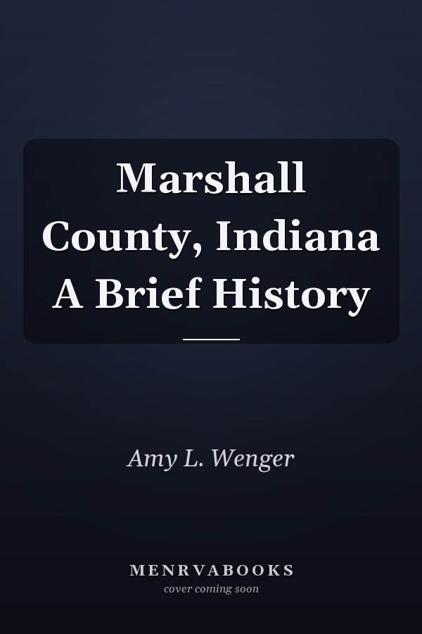 Marshall County, Indiana A Brief History