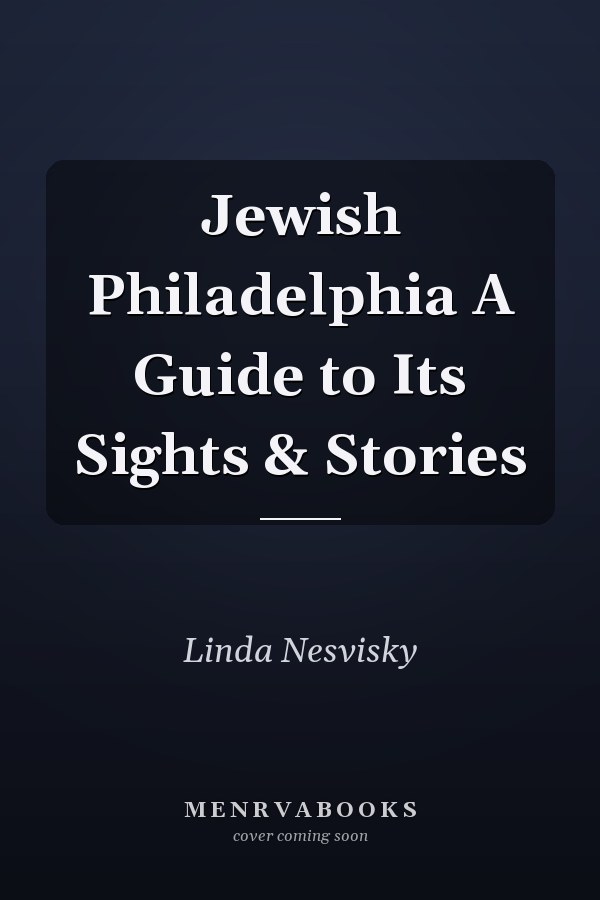 Jewish Philadelphia A Guide to Its Sights & Stories