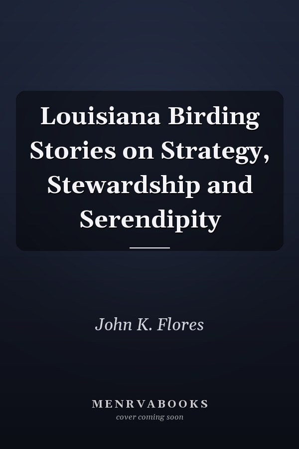 Louisiana Birding Stories on Strategy, Stewardship and Serendipity