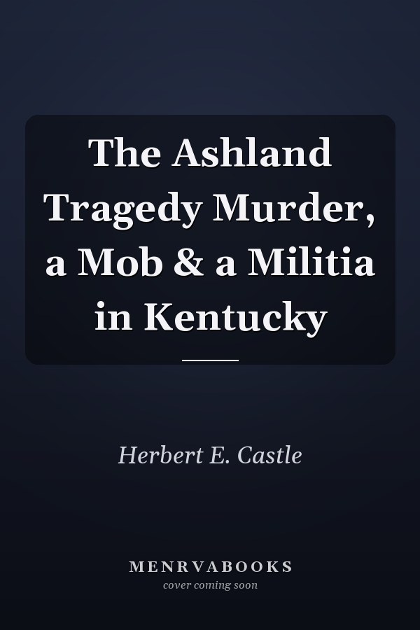 The Ashland Tragedy Murder, a Mob & a Militia in Kentucky