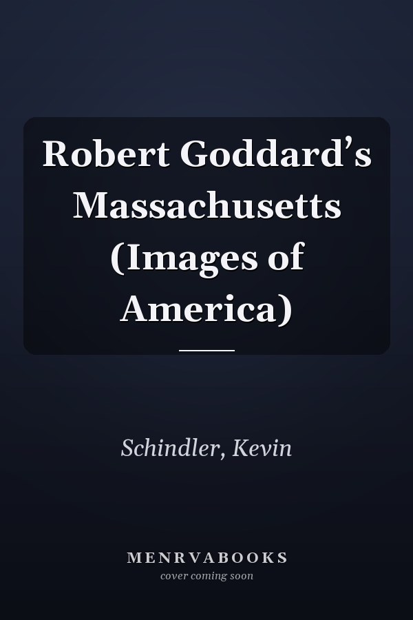 Robert Goddard’s Massachusetts (Images of America)