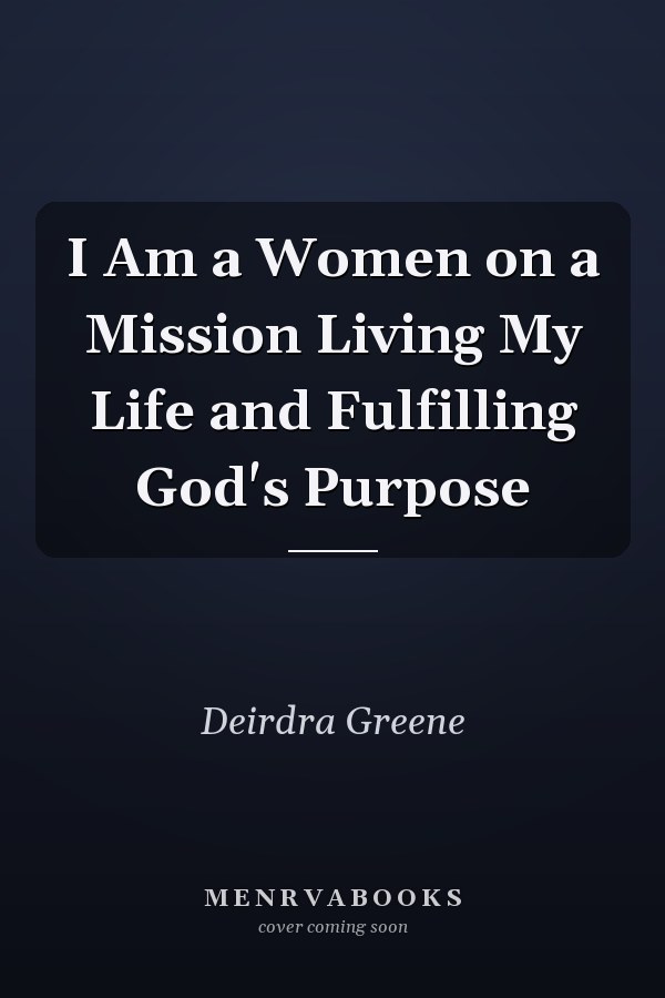 I Am a Women on a Mission Living My Life and Fulfilling God's Purpose