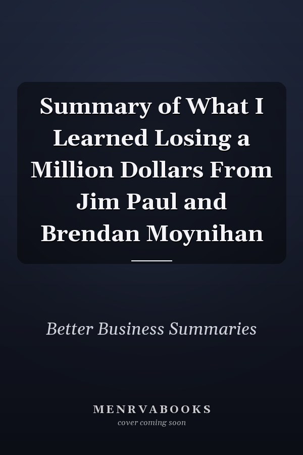 Summary of What I Learned Losing a Million Dollars From Jim Paul and Brendan Moynihan