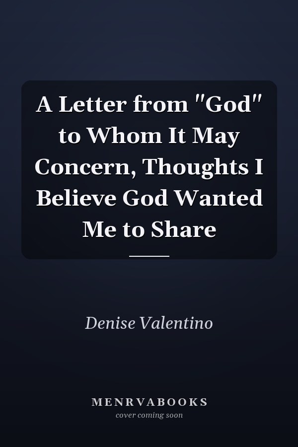 A Letter from "God" to Whom It May Concern, Thoughts I Believe God Wanted Me to Share