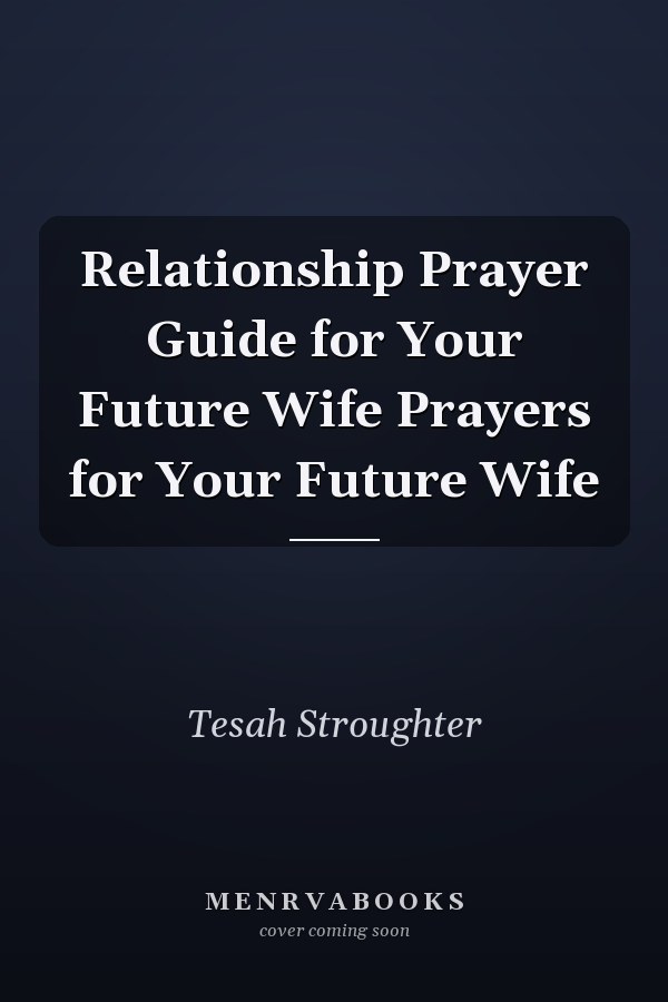 Relationship Prayer Guide for Your Future Wife Prayers for Your Future Wife