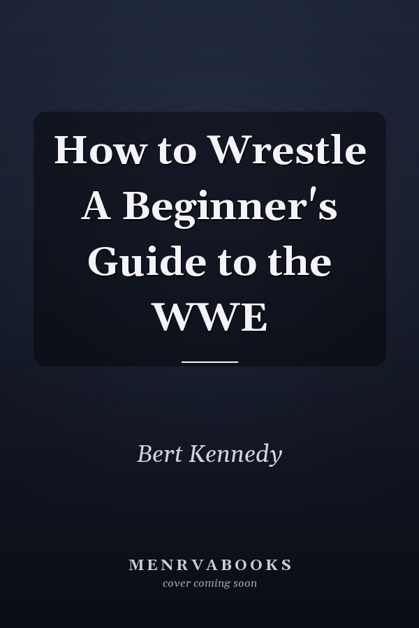 How to Wrestle A Beginner's Guide to the WWE