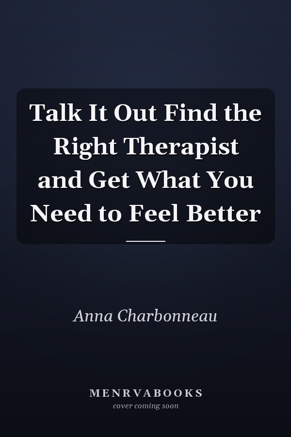 Talk It Out Find the Right Therapist and Get What You Need to Feel Better