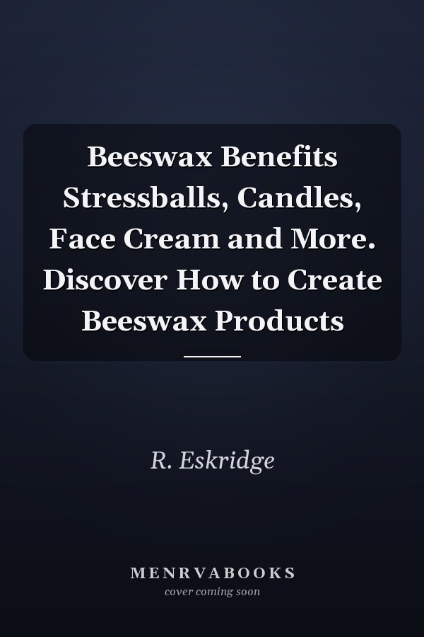 Beeswax Benefits Stressballs, Candles, Face Cream and More. Discover How to Create Beeswax Products