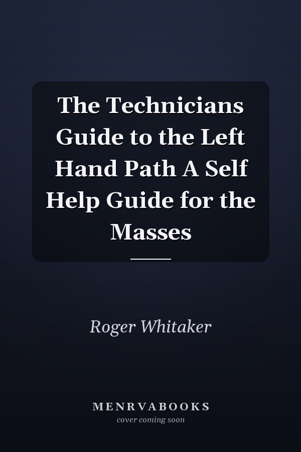 The Technicians Guide to the Left Hand Path A Self Help Guide for the Masses