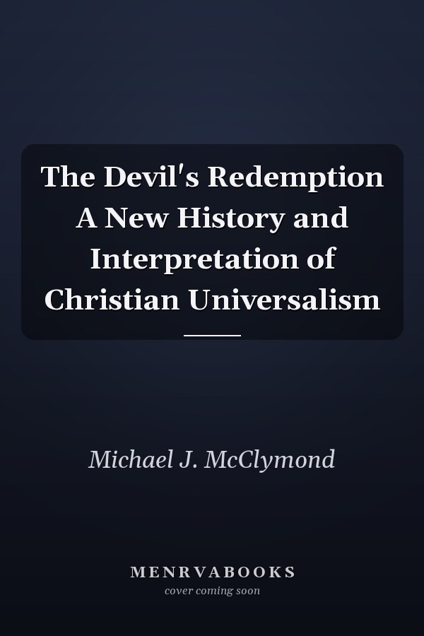 The Devil's Redemption A New History and Interpretation of Christian Universalism