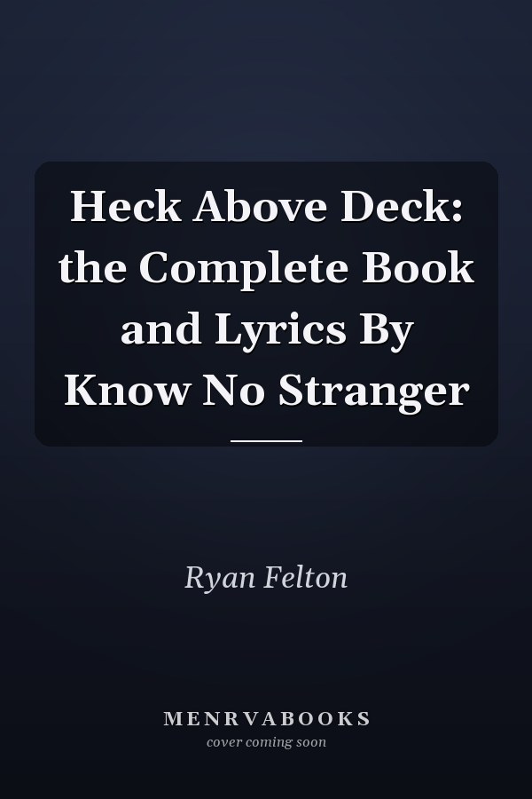 Heck Above Deck: the Complete Book and Lyrics By Know No Stranger