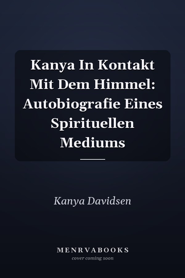 Kanya In Kontakt Mit Dem Himmel: Autobiografie Eines Spirituellen Mediums