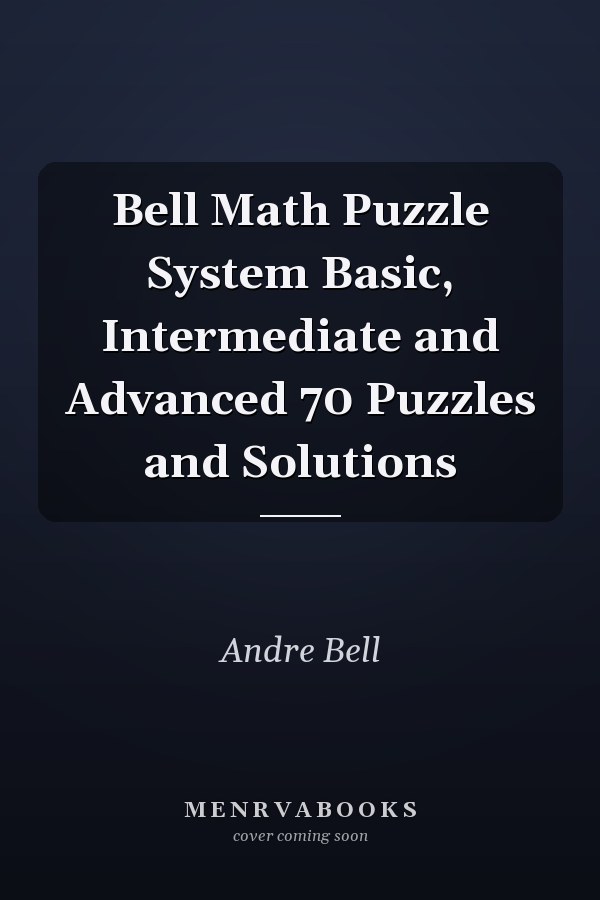 Bell Math Puzzle System Basic, Intermediate and Advanced 70 Puzzles and Solutions