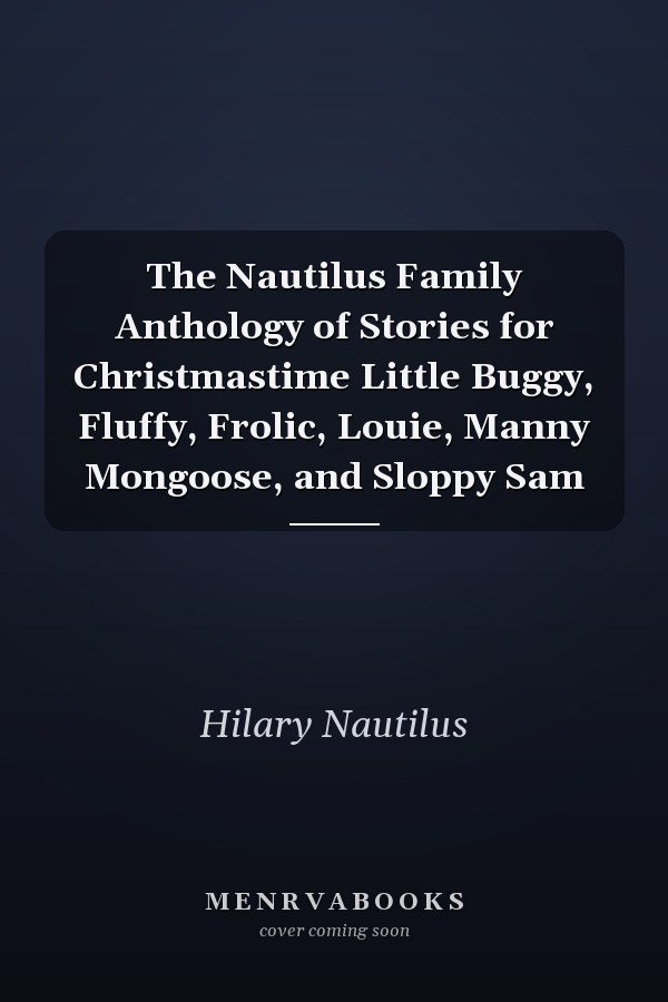 The Nautilus Family Anthology of Stories for Christmastime Little Buggy, Fluffy, Frolic, Louie, Manny Mongoose, and Sloppy Sam