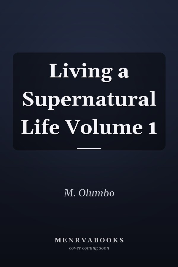 Living a Supernatural Life Volume 1