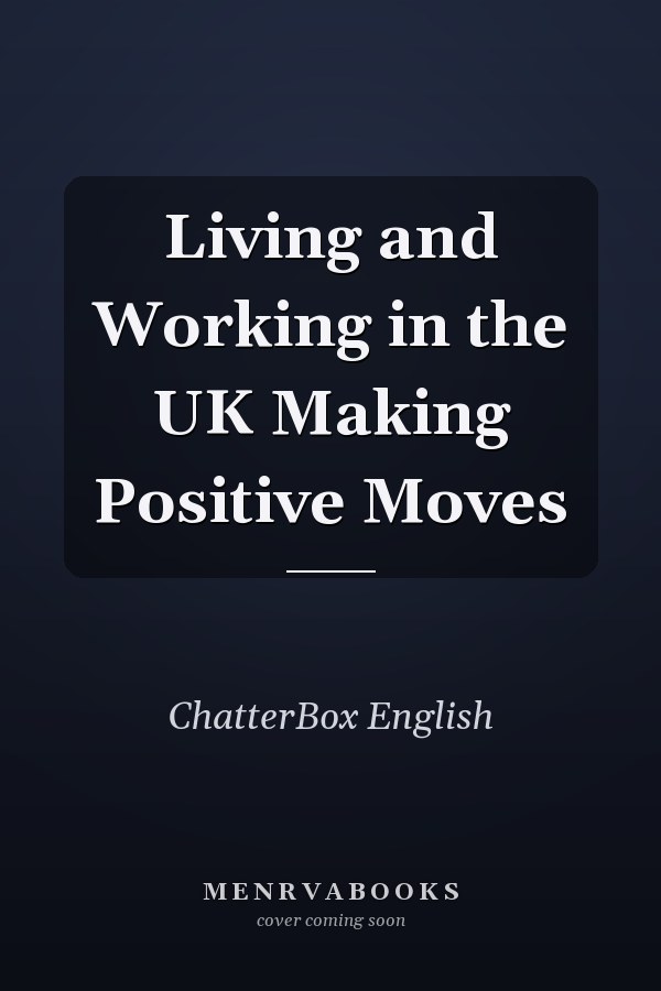 Living and Working in the UK Making Positive Moves