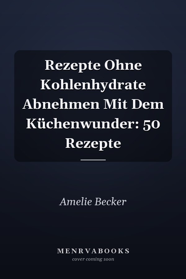 Rezepte Ohne Kohlenhydrate Abnehmen Mit Dem Küchenwunder: 50 Rezepte