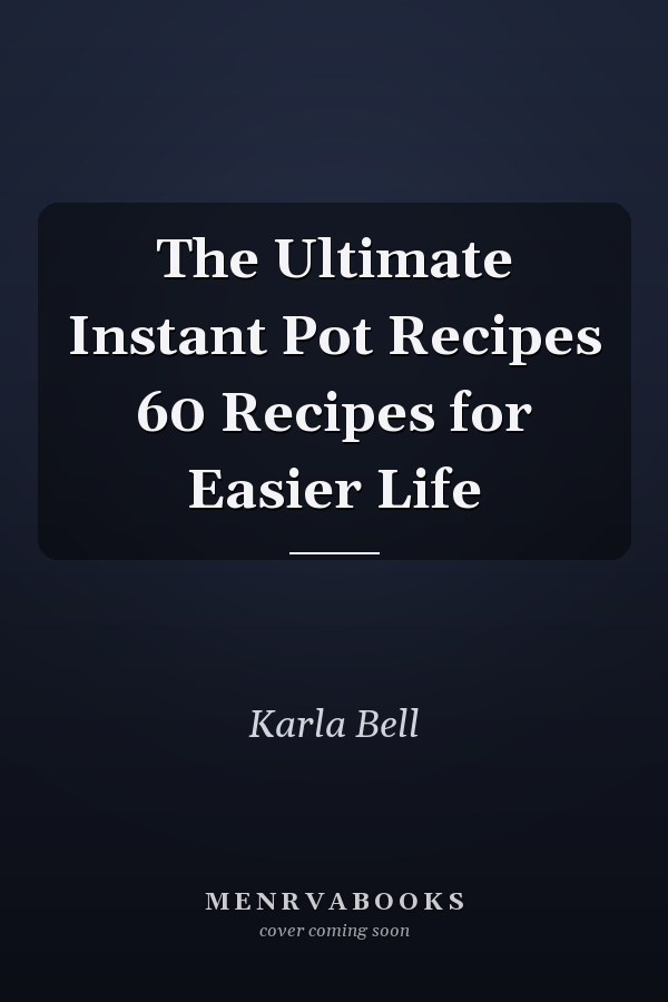 The Ultimate Instant Pot Recipes 60 Recipes for Easier Life