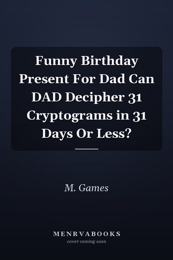 Funny Birthday Present For Dad Can DAD Decipher 31 Cryptograms in 31 Days Or Less?