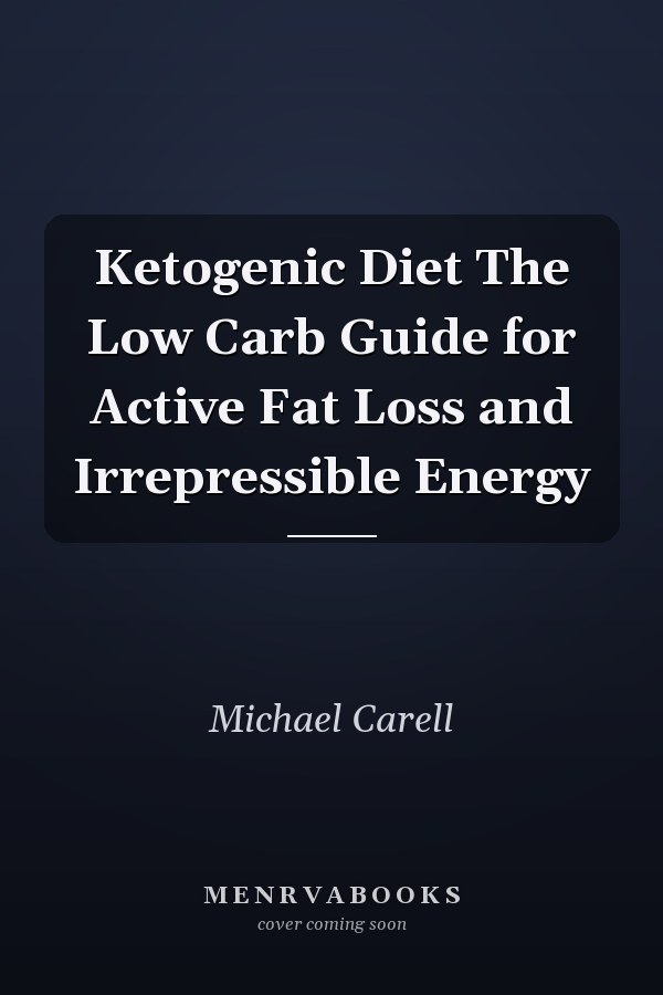 Ketogenic Diet The Low Carb Guide for Active Fat Loss and Irrepressible Energy