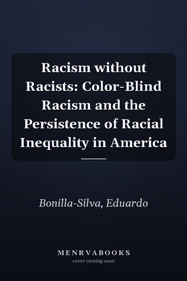 Racism without Racists: Color-Blind Racism and the Persistence of Racial Inequality in America