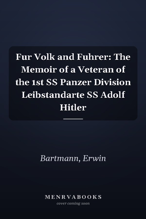 Fur Volk and Fuhrer: The Memoir of a Veteran of the 1st SS Panzer Division Leibstandarte SS Adolf Hitler