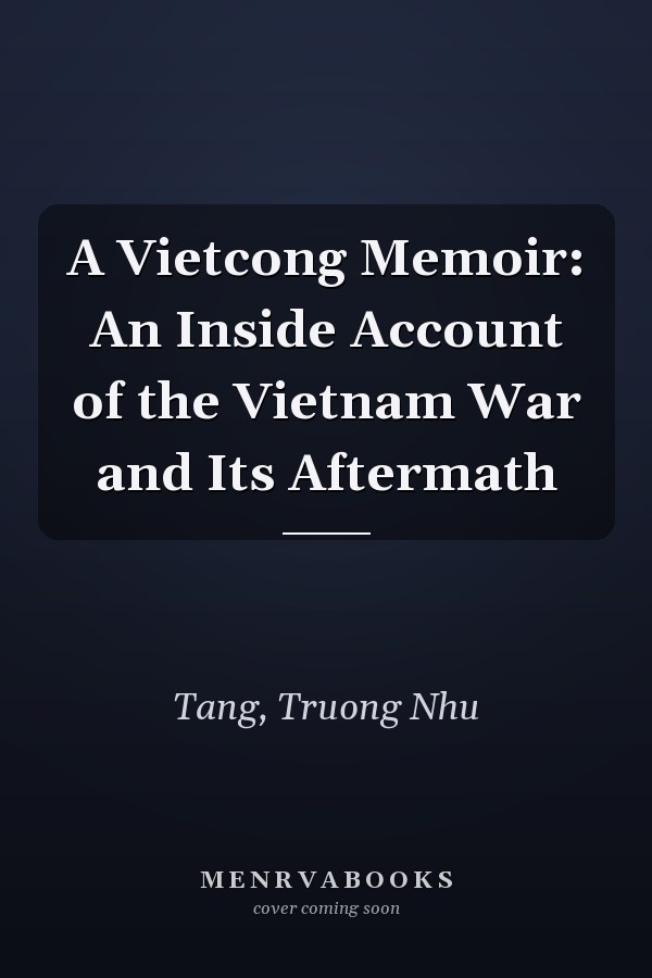 A Vietcong Memoir: An Inside Account of the Vietnam War and Its Aftermath