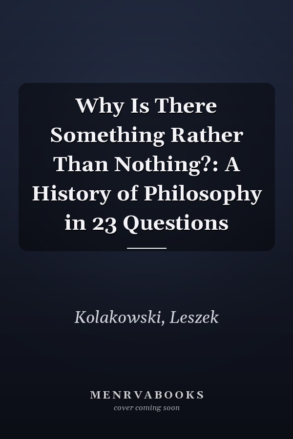 Why Is There Something Rather Than Nothing?: A History of Philosophy in 23 Questions