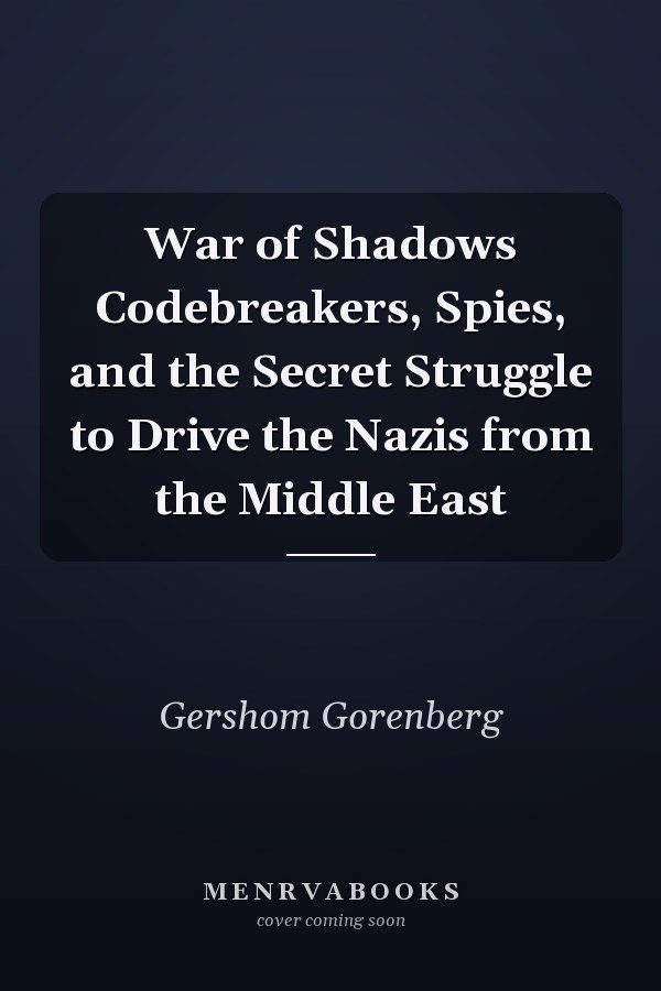 War of Shadows Codebreakers, Spies, and the Secret Struggle to Drive the Nazis from the Middle East