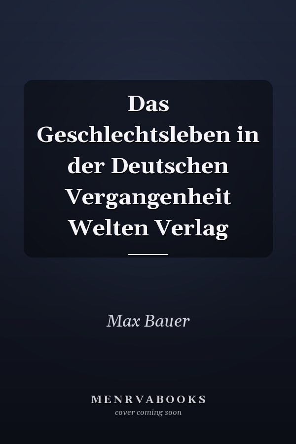 Das Geschlechtsleben in der Deutschen Vergangenheit Welten Verlag
