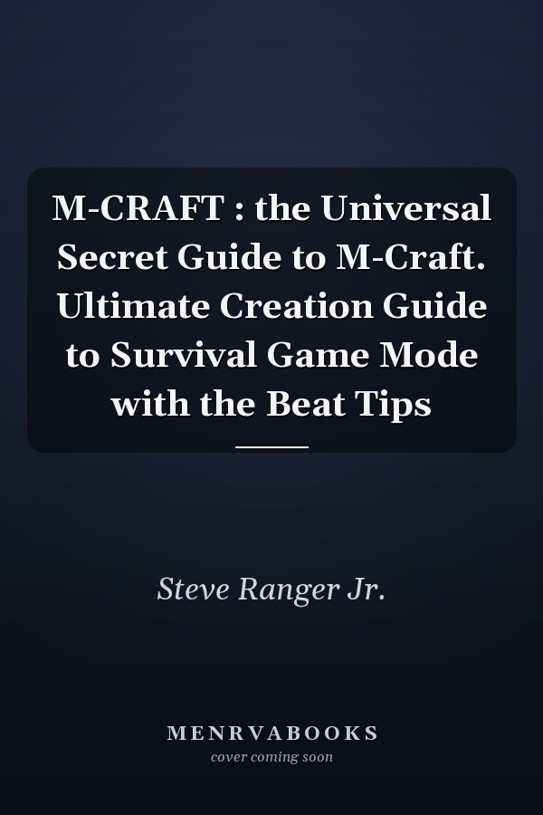M-CRAFT : the Universal Secret Guide to M-Craft. Ultimate Creation Guide to Survival Game Mode with the Beat Tips