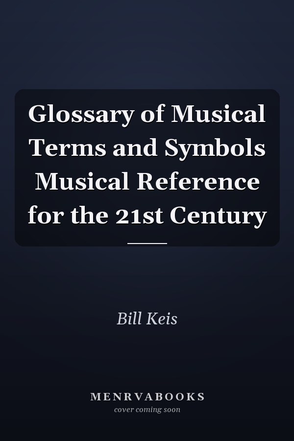 Glossary of Musical Terms and Symbols Musical Reference for the 21st Century