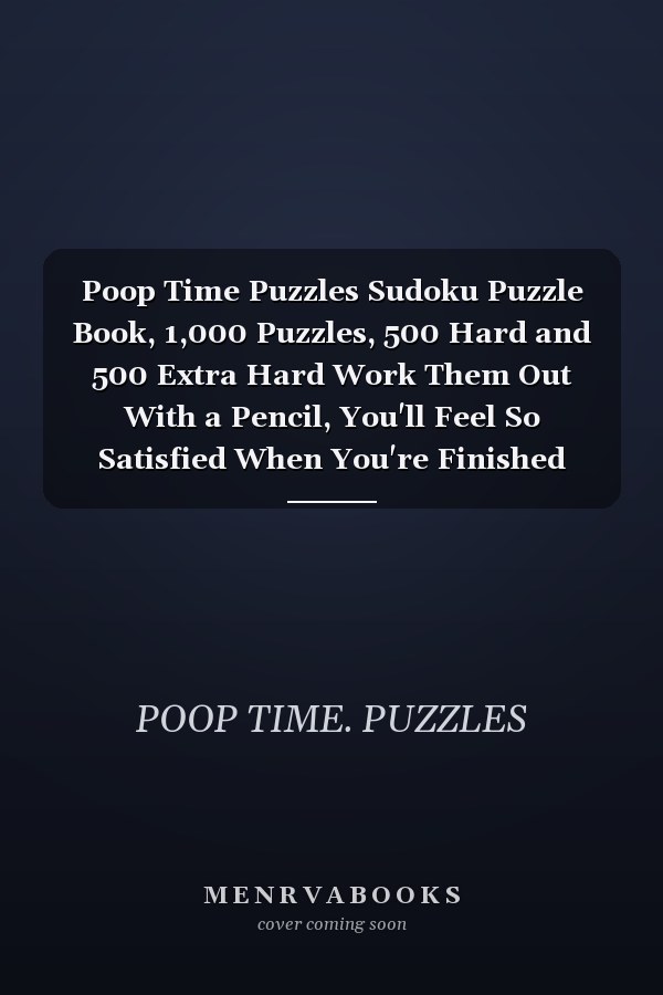 Poop Time Puzzles Sudoku Puzzle Book, 1,000 Puzzles, 500 Hard and 500 Extra Hard Work Them Out With a Pencil, You'll Feel So Satisfied When You're Finished