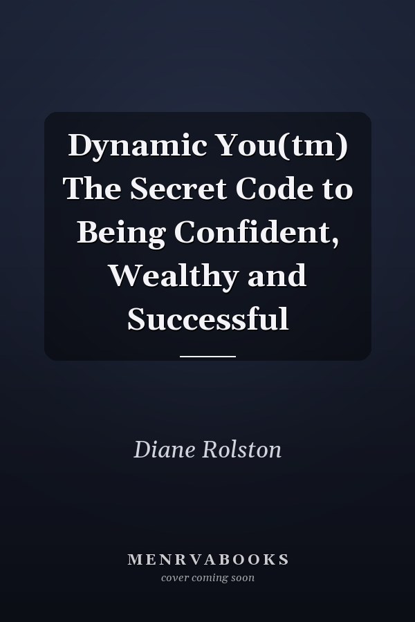 Dynamic You(tm) The Secret Code to Being Confident, Wealthy and Successful