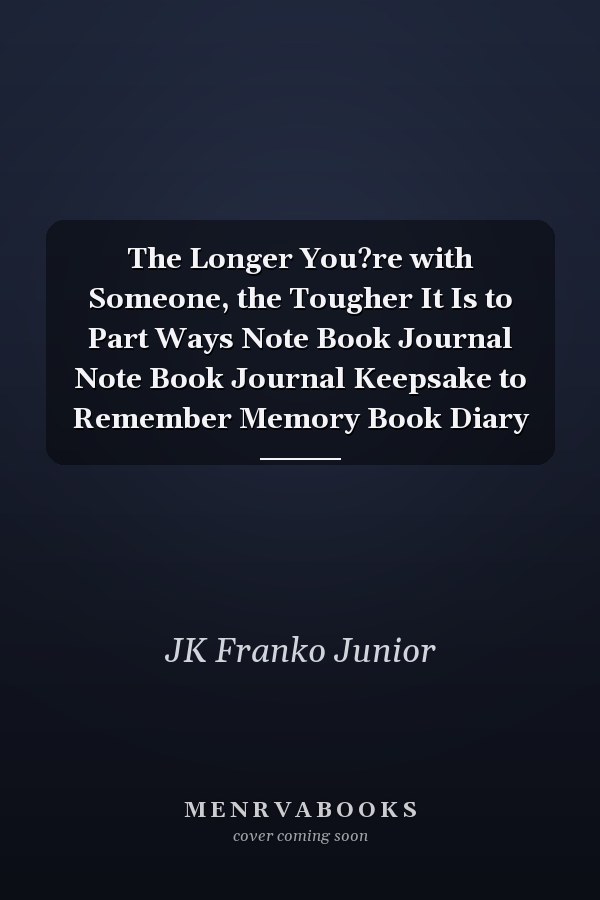 The Longer You?re with Someone, the Tougher It Is to Part Ways Note Book Journal Note Book Journal Keepsake to Remember Memory Book Diary