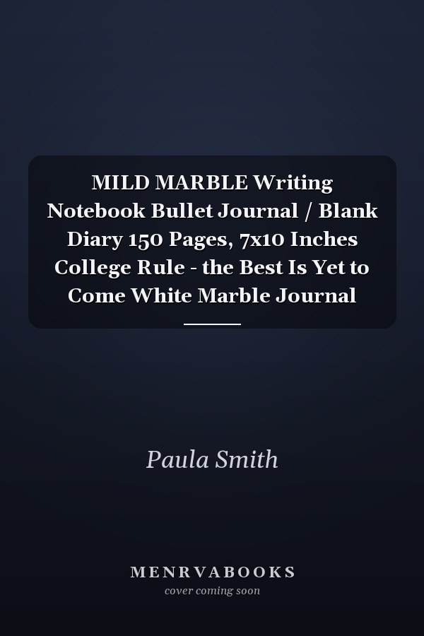MILD MARBLE Writing Notebook Bullet Journal / Blank Diary 150 Pages, 7x10 Inches College Rule - the Best Is Yet to Come White Marble Journal