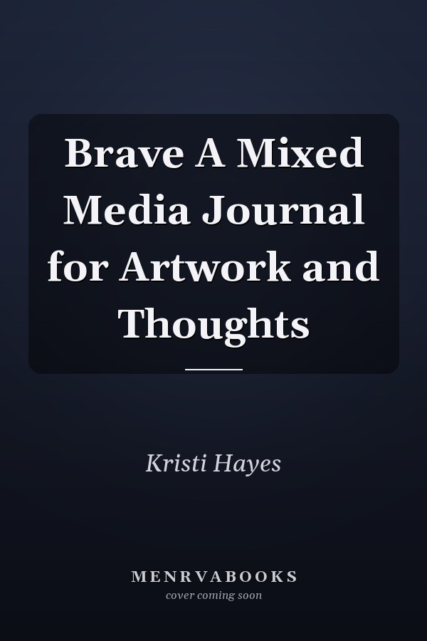 Brave A Mixed Media Journal for Artwork and Thoughts