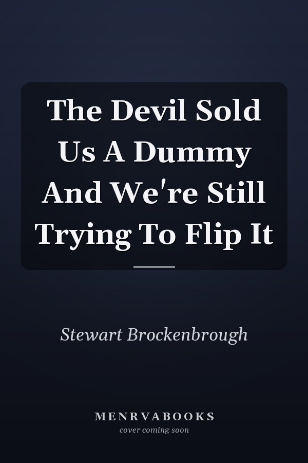 The Devil Sold Us A Dummy And We're Still Trying To Flip It