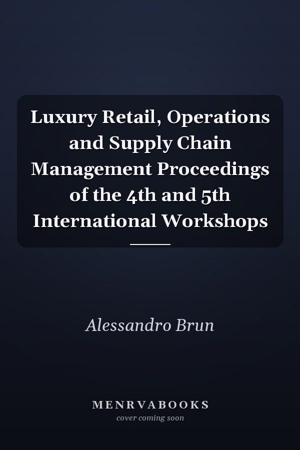 Luxury Retail, Operations and Supply Chain Management Proceedings of the 4th and 5th International Workshops