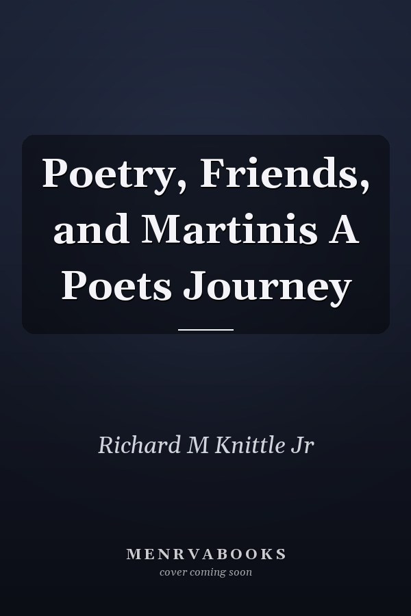 Poetry, Friends, and Martinis A Poets Journey