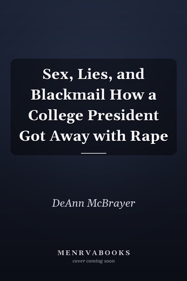 Sex, Lies, and Blackmail How a College President Got Away with Rape