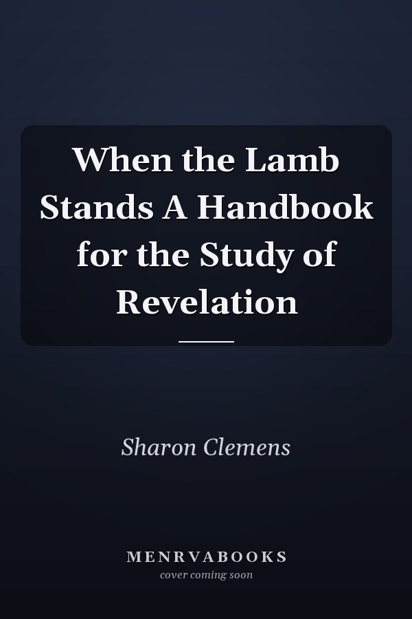When the Lamb Stands A Handbook for the Study of Revelation