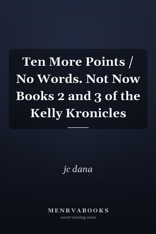 Ten More Points / No Words. Not Now Books 2 and 3 of the Kelly Kronicles