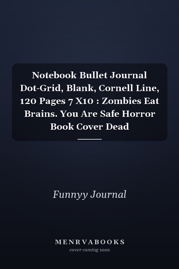 Notebook Bullet Journal Dot-Grid, Blank, Cornell Line, 120 Pages 7 X10 : Zombies Eat Brains. You Are Safe Horror Book Cover Dead